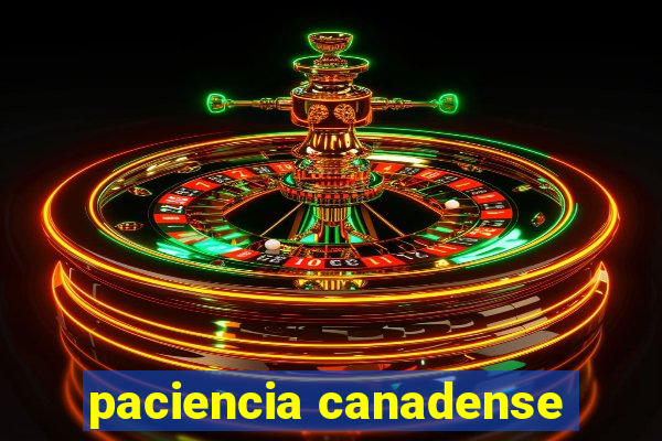 paciencia canadense